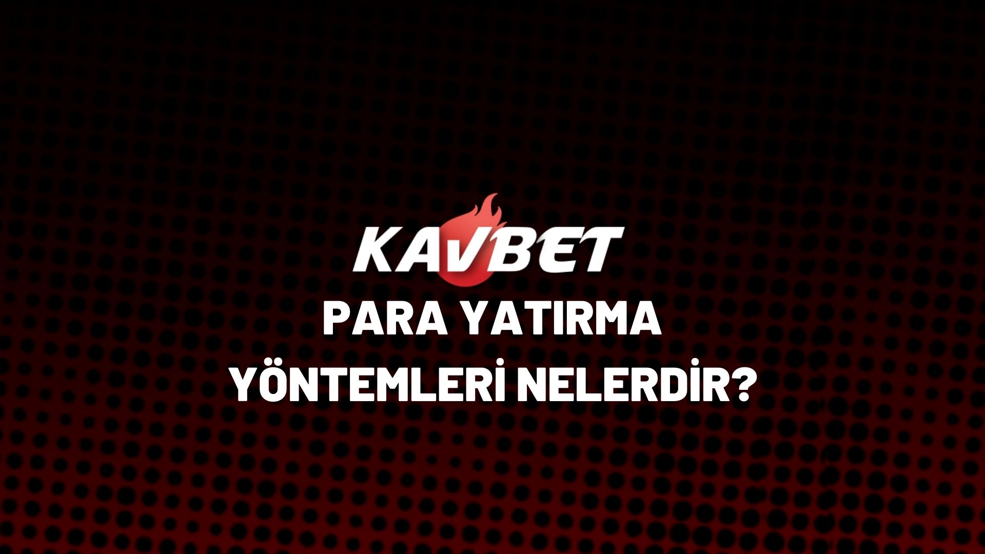 kavbet-para-yatirma-yontemleri-nelerdir